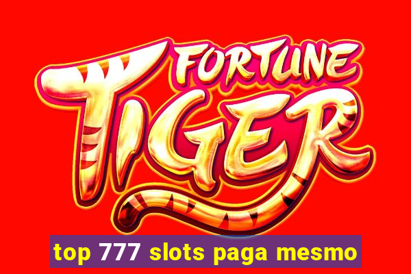 top 777 slots paga mesmo